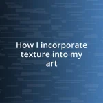 How I incorporate texture into my art