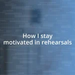 How I stay motivated in rehearsals