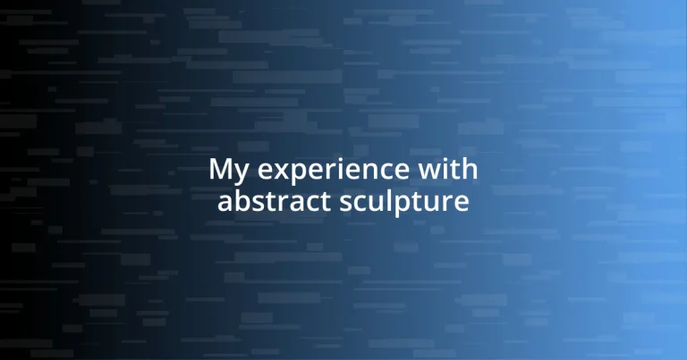 My experience with abstract sculpture