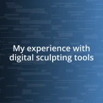 My experience with digital sculpting tools