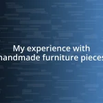 My experience with handmade furniture pieces