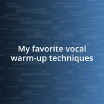 My favorite vocal warm-up techniques