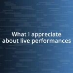 What I appreciate about live performances