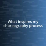 What inspires my choreography process