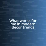 What works for me in modern decor trends