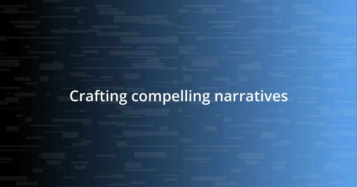 Crafting compelling narratives