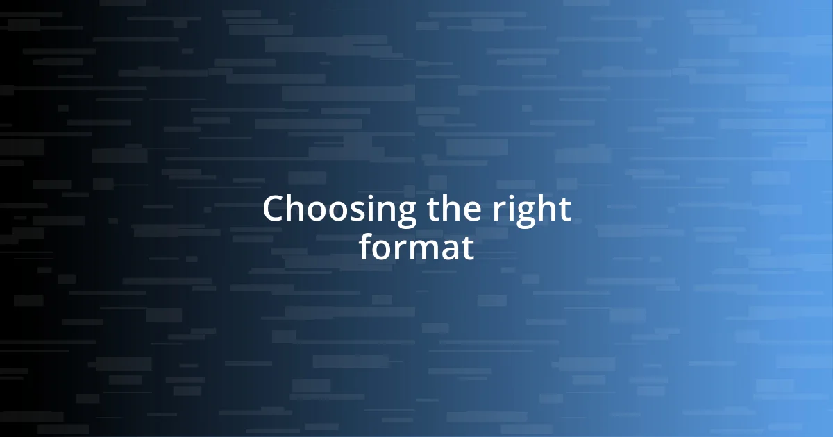 Choosing the right format