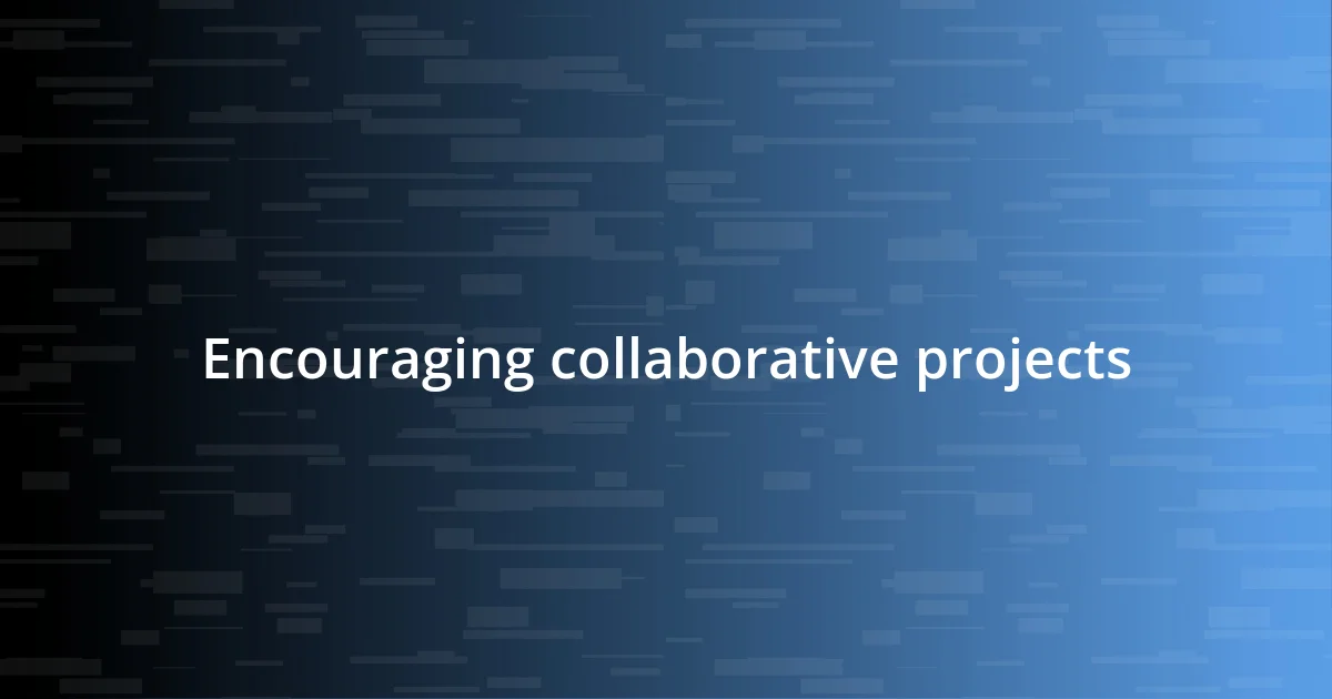 Encouraging collaborative projects