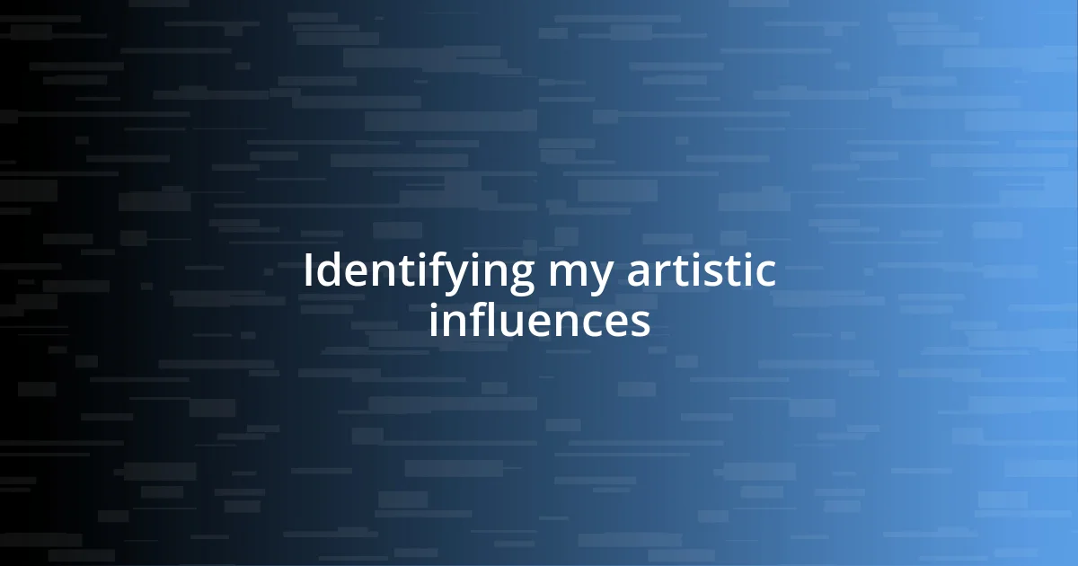 Identifying my artistic influences