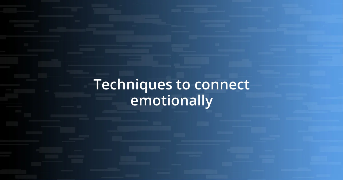 Techniques to connect emotionally