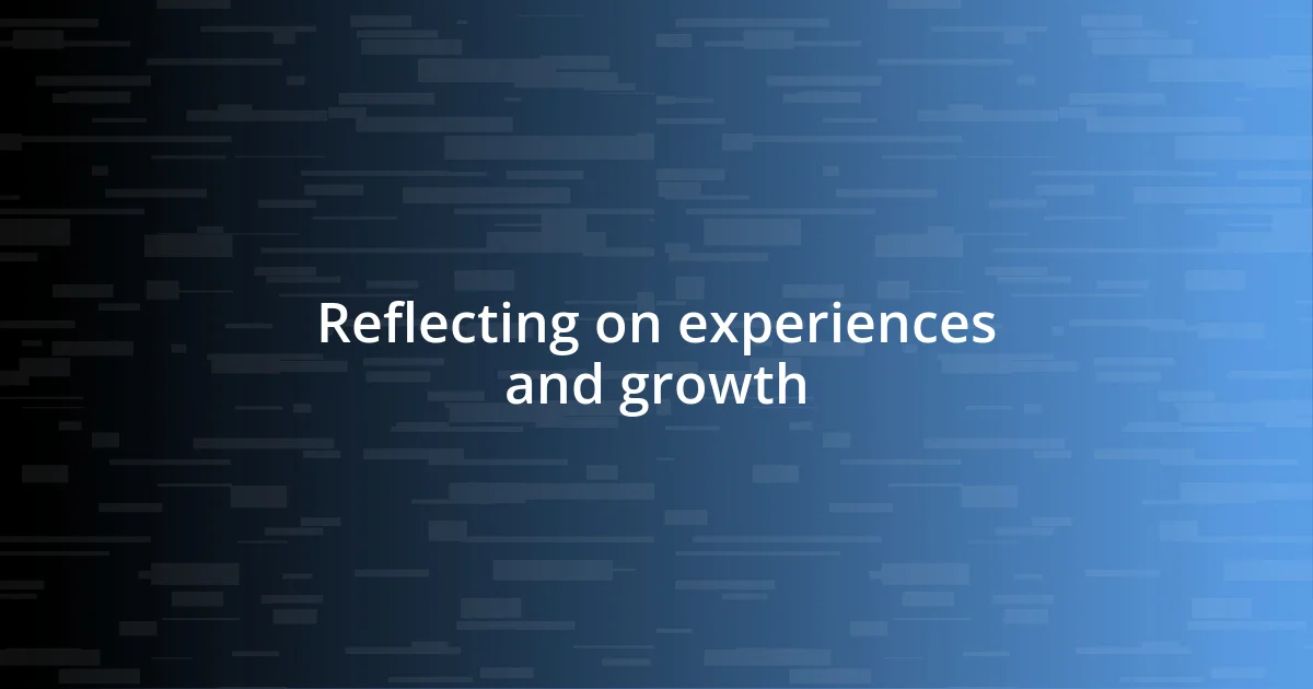 Reflecting on experiences and growth