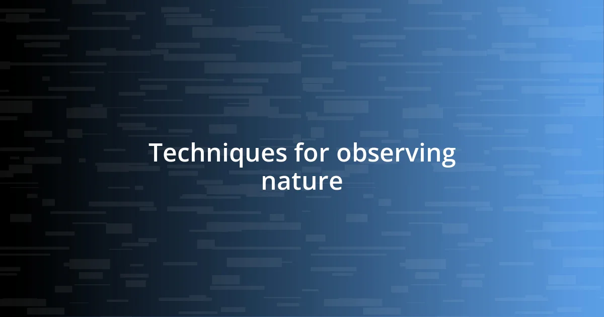 Techniques for observing nature