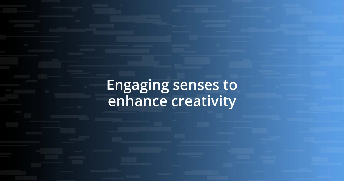 Engaging senses to enhance creativity