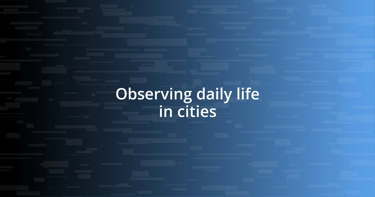 Observing daily life in cities