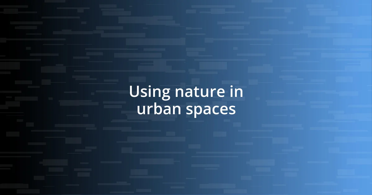 Using nature in urban spaces