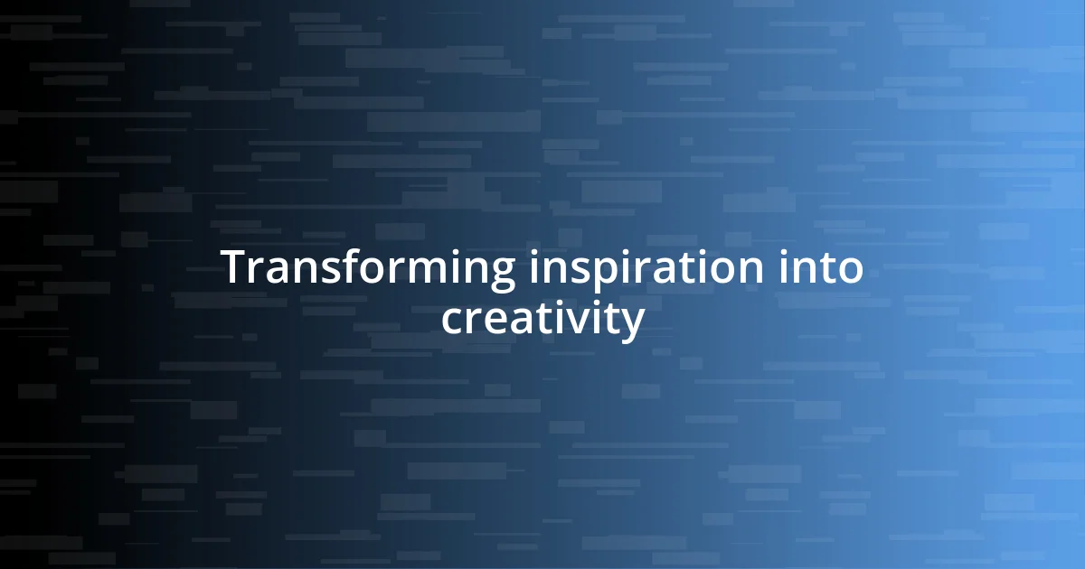 Transforming inspiration into creativity