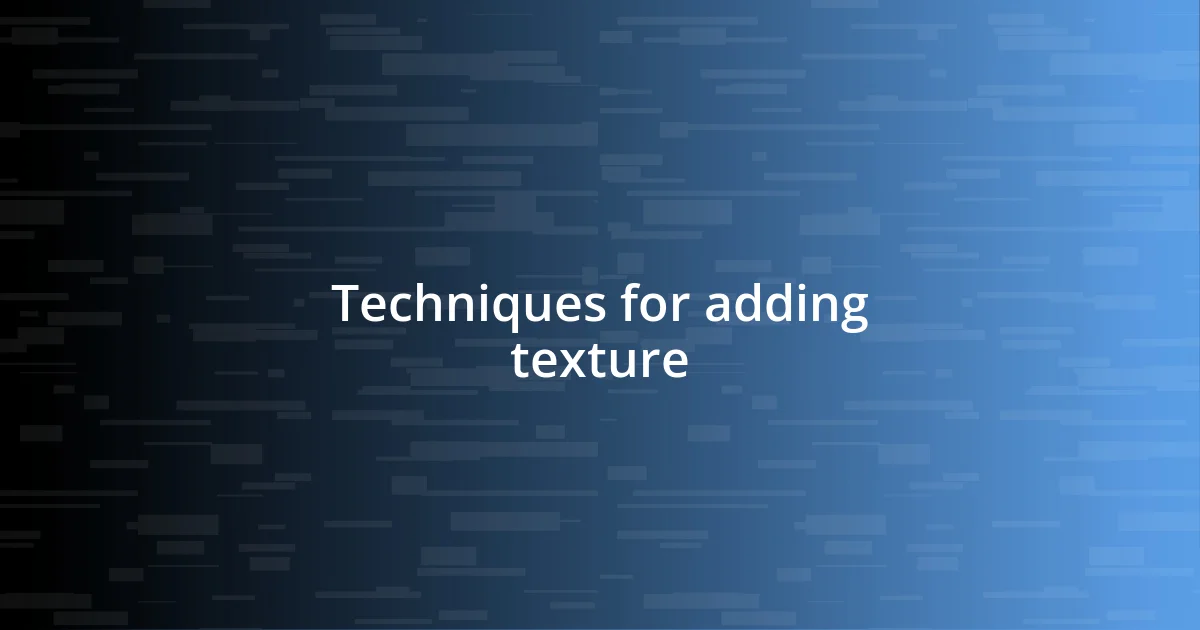 Techniques for adding texture