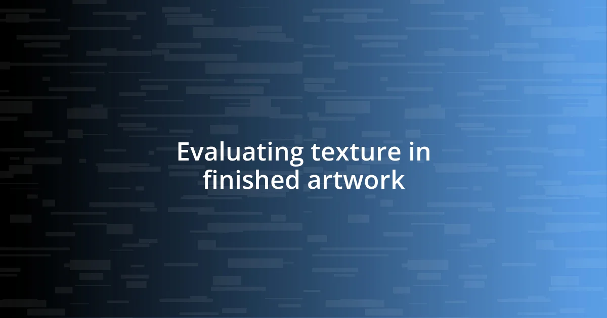 Evaluating texture in finished artwork