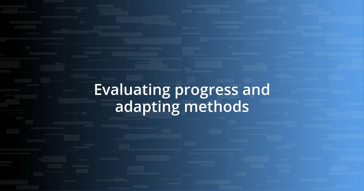 Evaluating progress and adapting methods