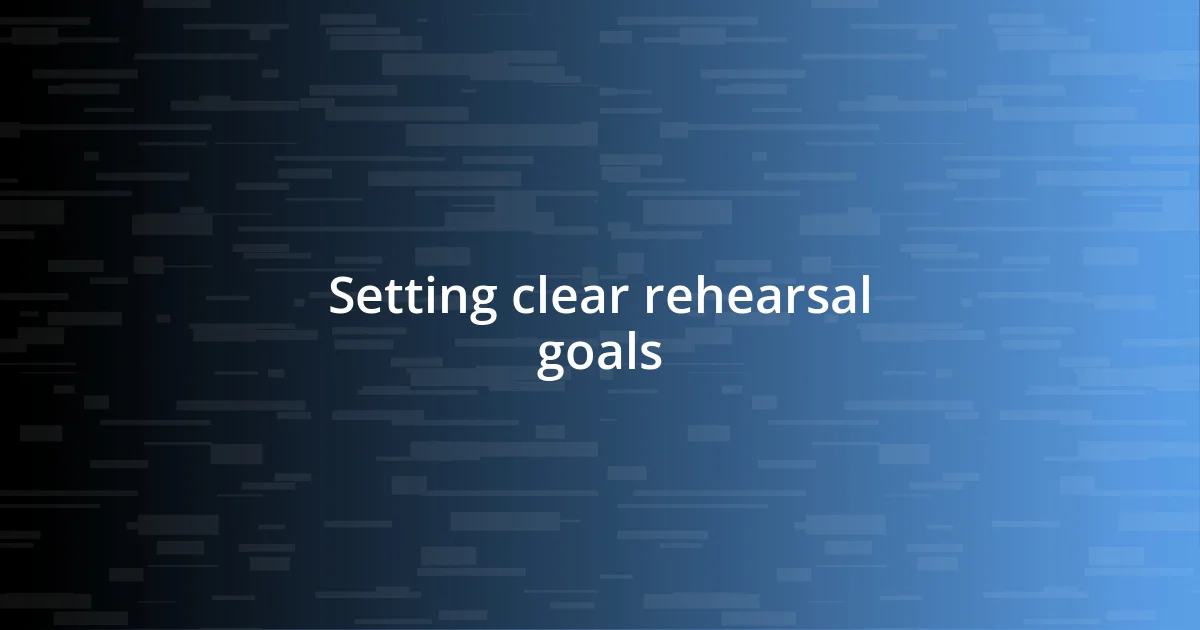 Setting clear rehearsal goals