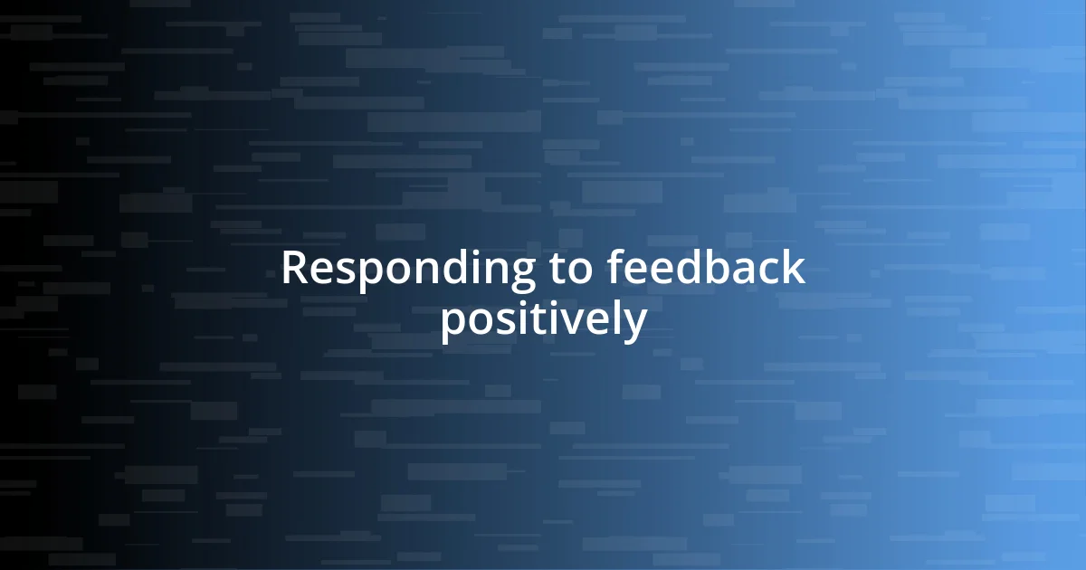 Responding to feedback positively