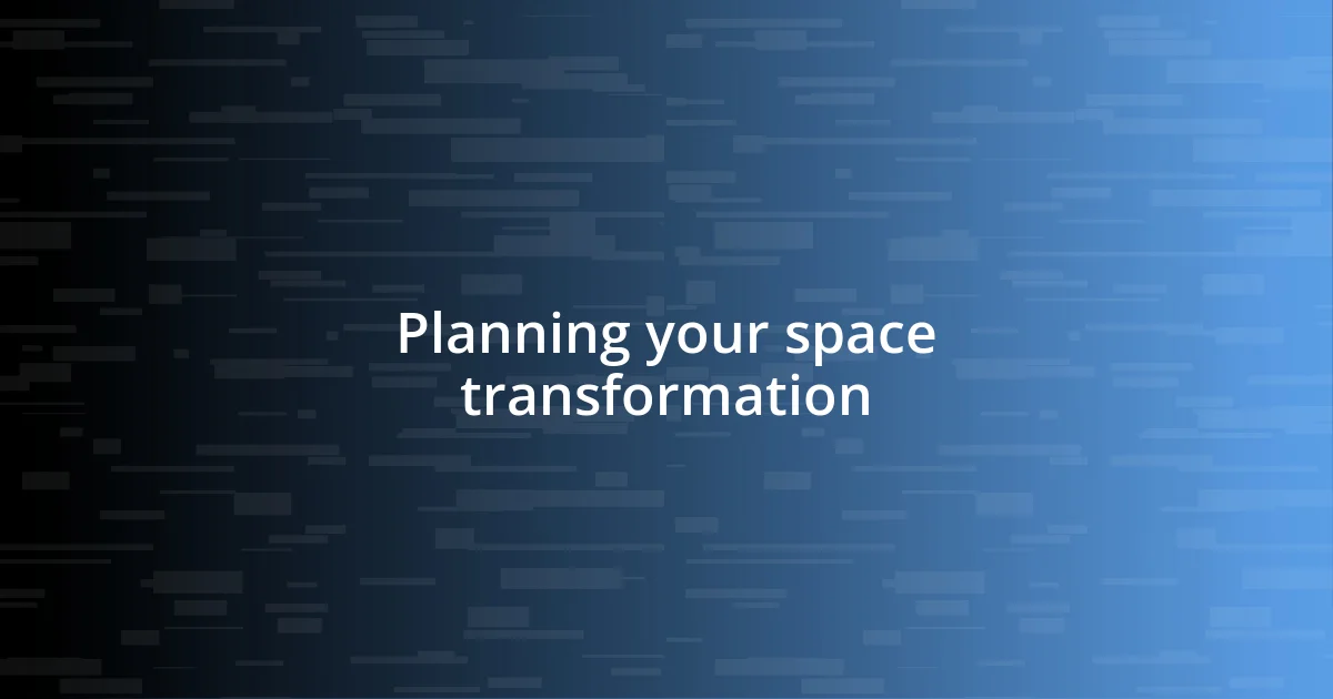 Planning your space transformation