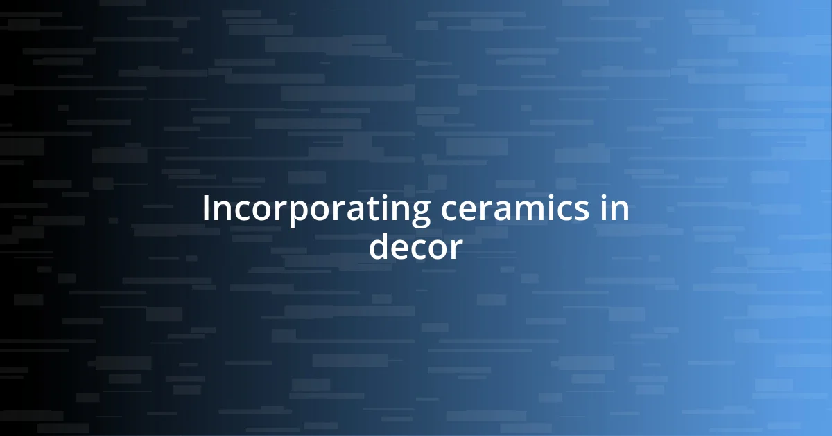 Incorporating ceramics in decor