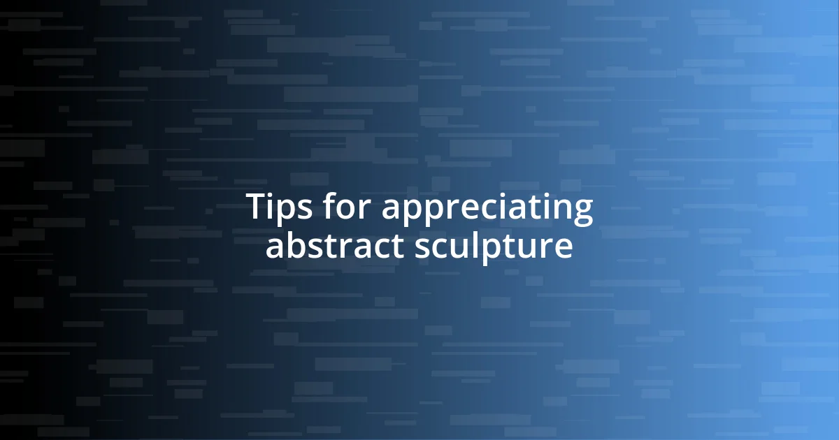 Tips for appreciating abstract sculpture