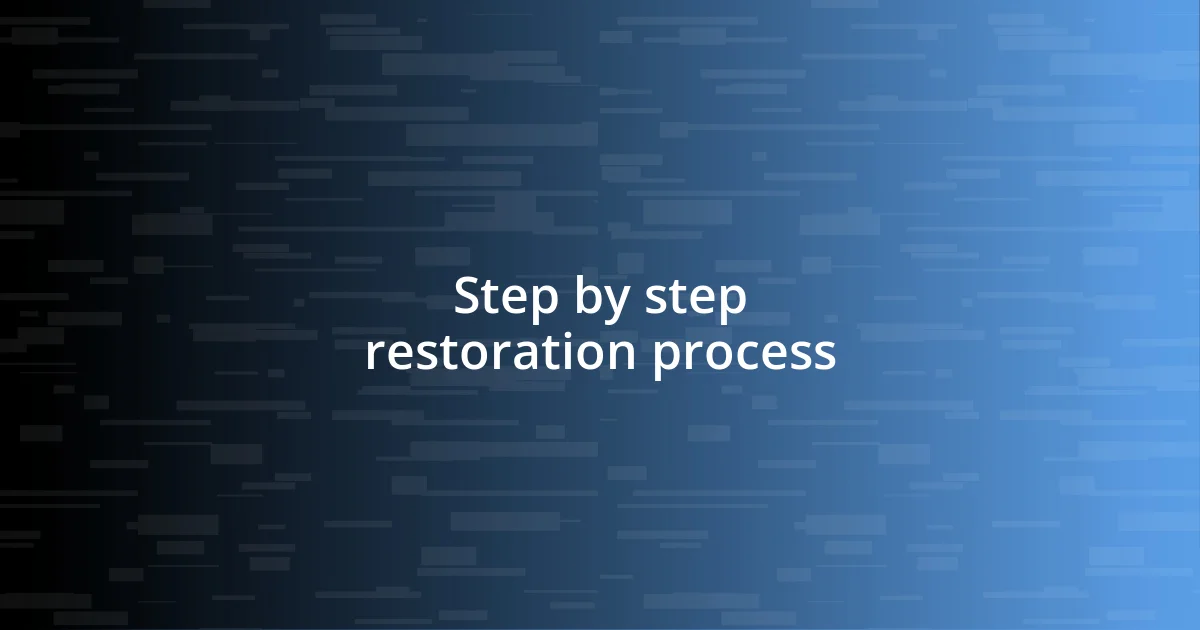 Step by step restoration process