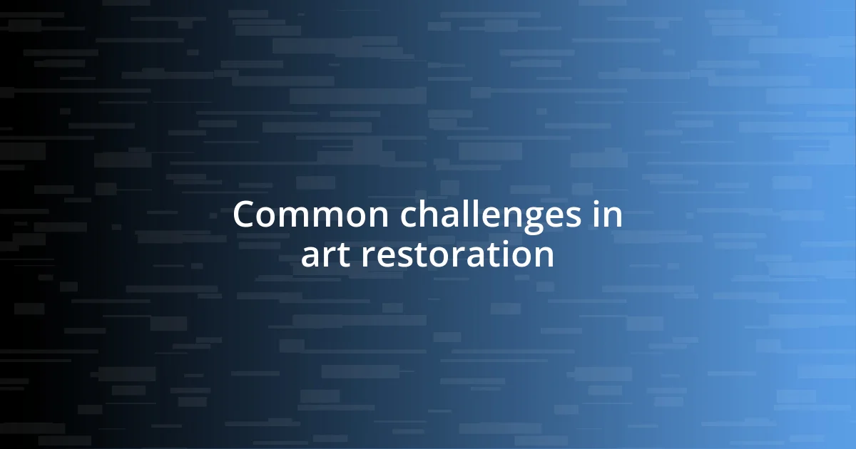 Common challenges in art restoration