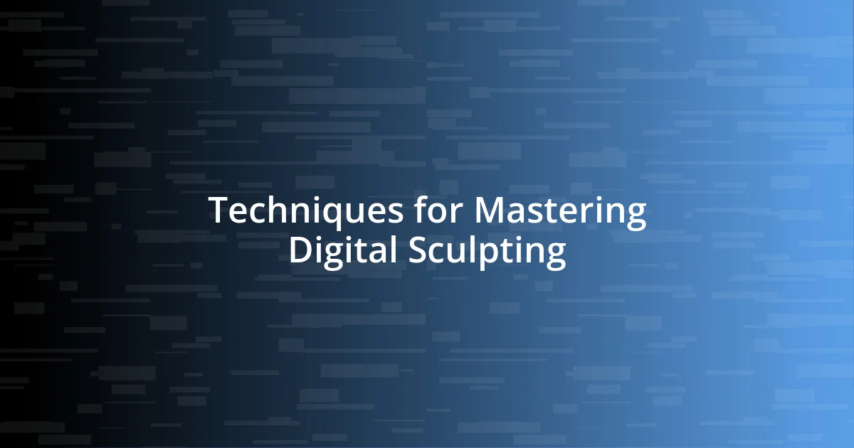 Techniques for Mastering Digital Sculpting