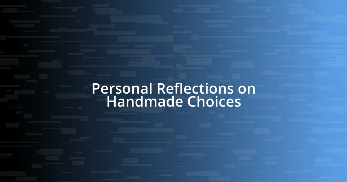 Personal Reflections on Handmade Choices