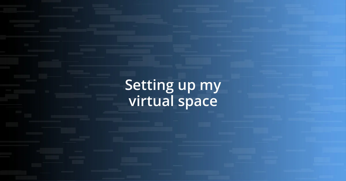 Setting up my virtual space