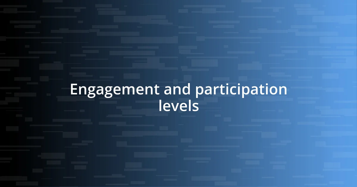 Engagement and participation levels