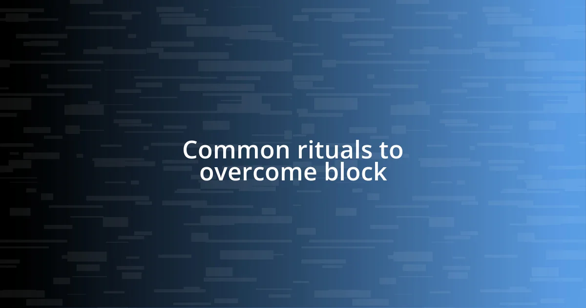 Common rituals to overcome block