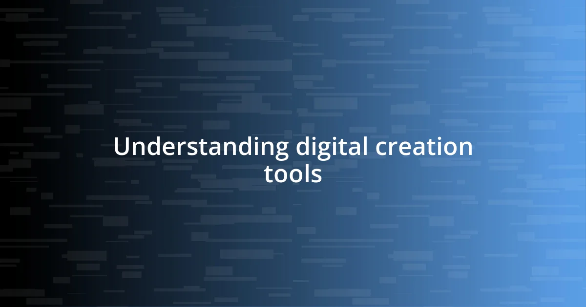 Understanding digital creation tools