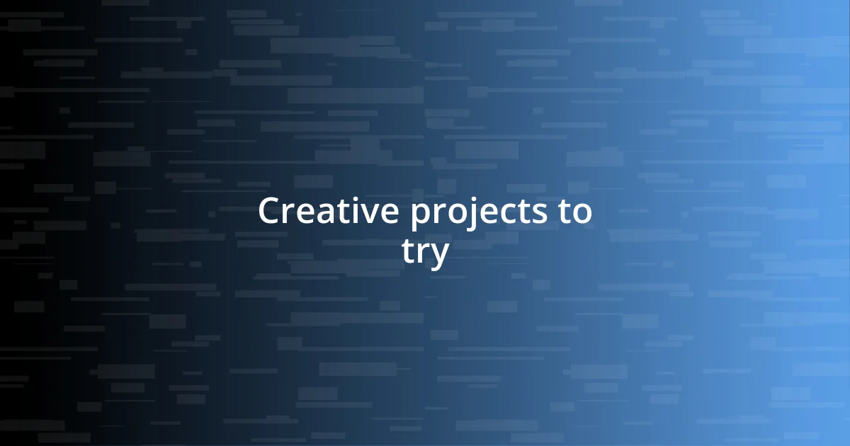 Creative projects to try