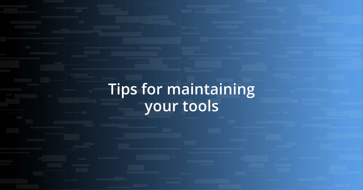 Tips for maintaining your tools