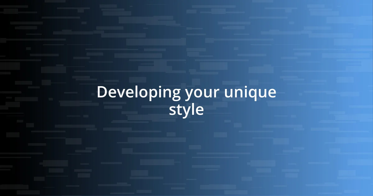 Developing your unique style