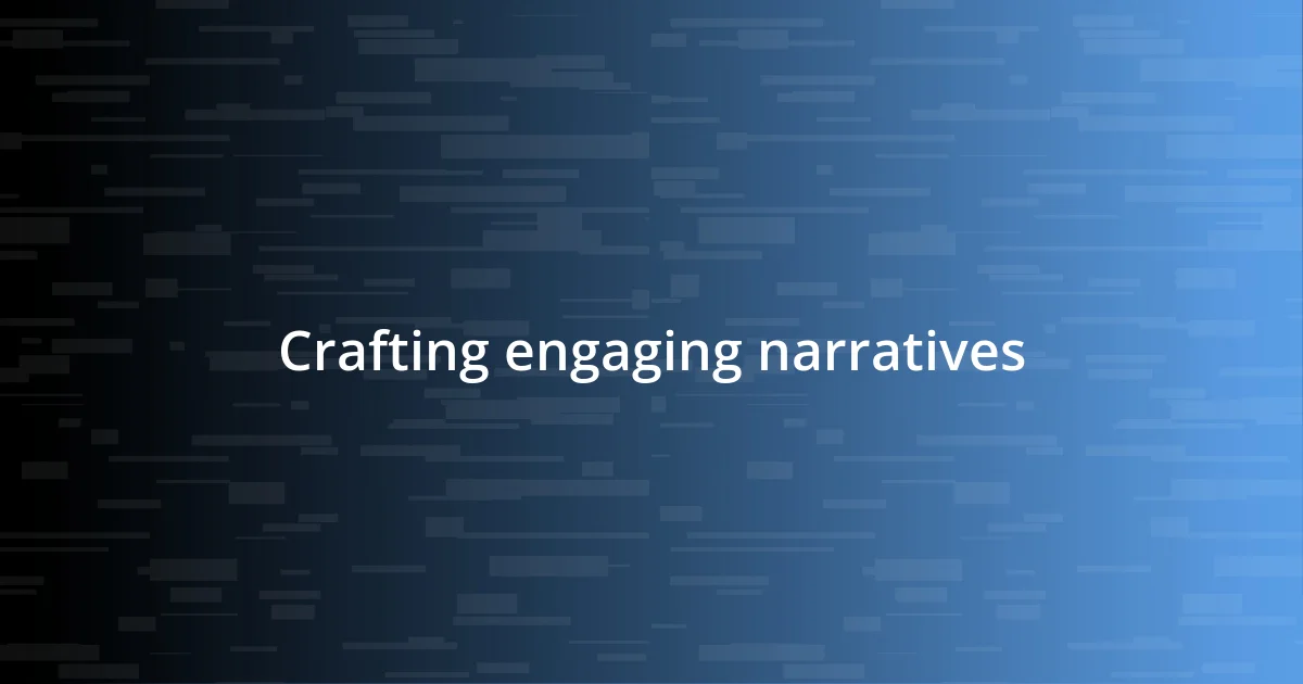 Crafting engaging narratives