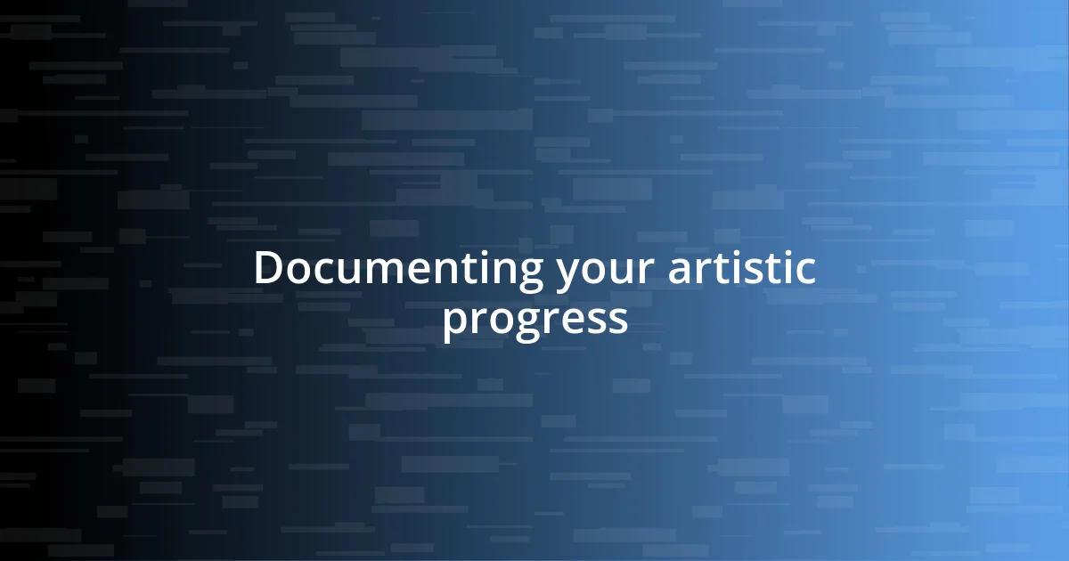 Documenting your artistic progress