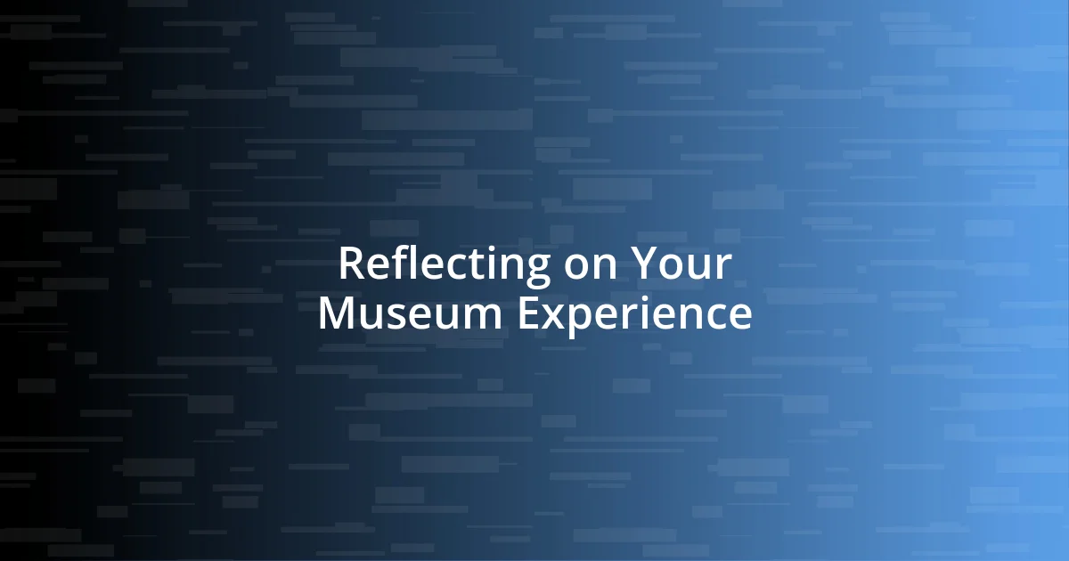 Reflecting on Your Museum Experience