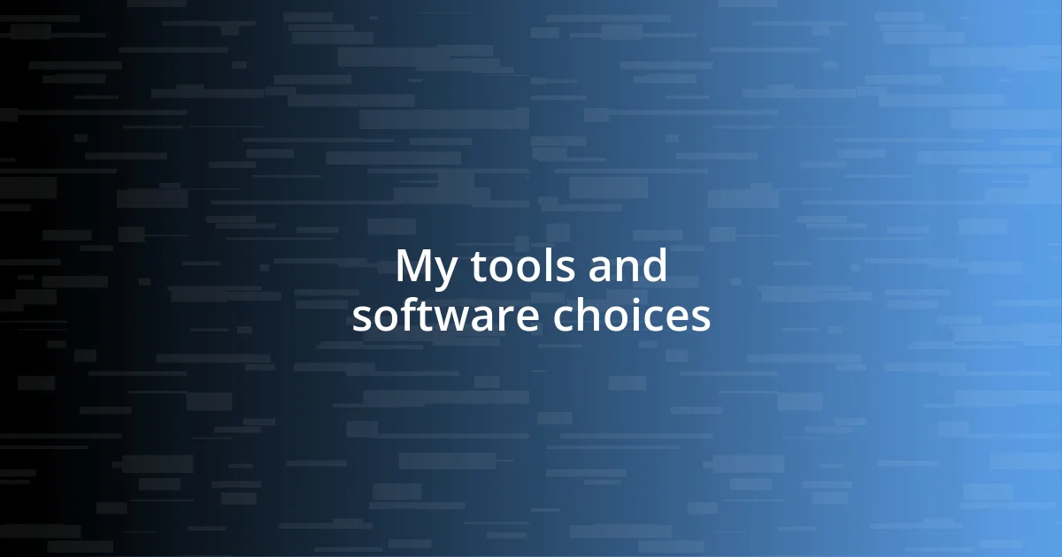 My tools and software choices