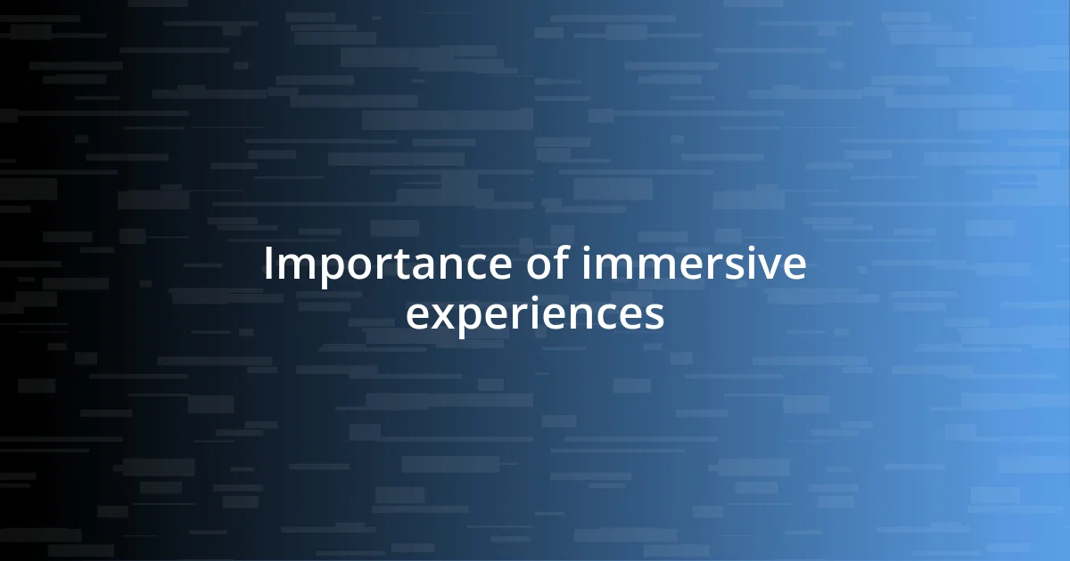 Importance of immersive experiences