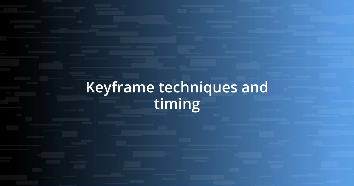 Keyframe techniques and timing