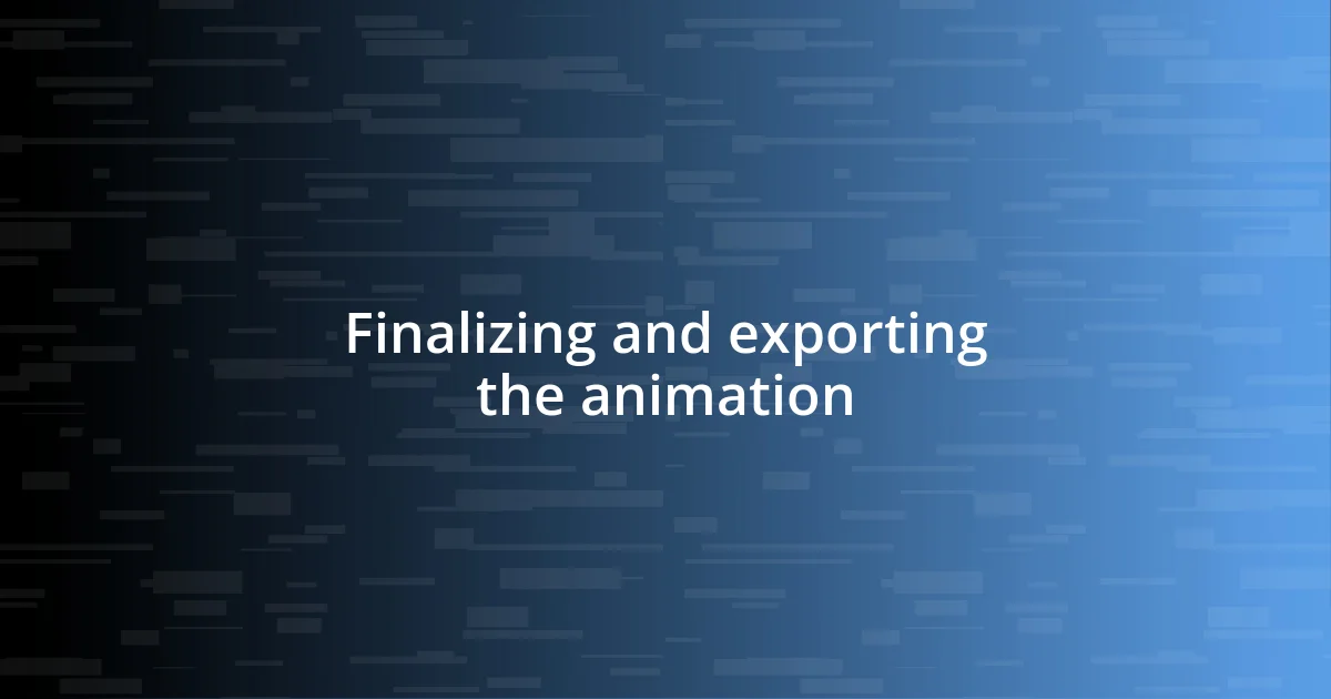 Finalizing and exporting the animation