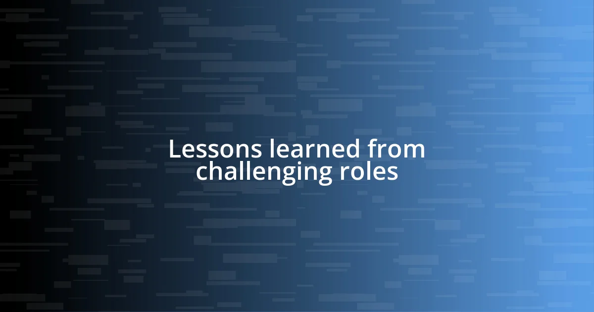 Lessons learned from challenging roles