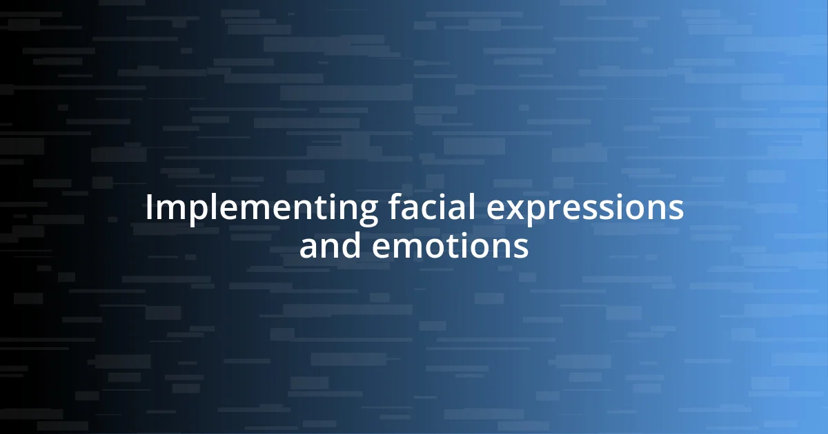 Implementing facial expressions and emotions