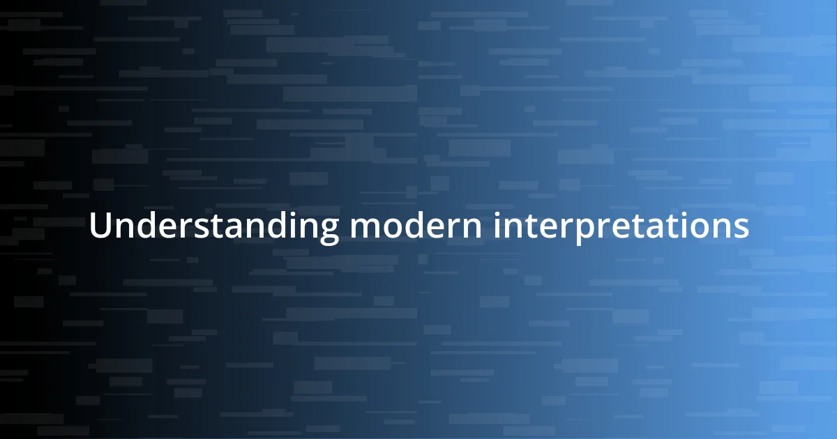 Understanding modern interpretations