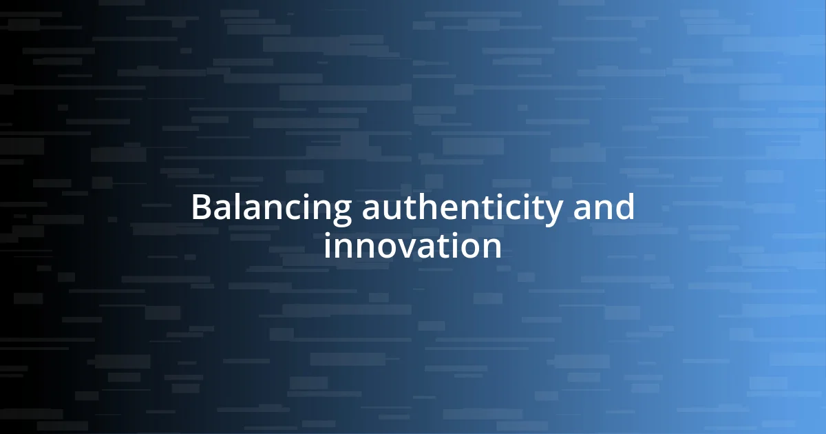 Balancing authenticity and innovation